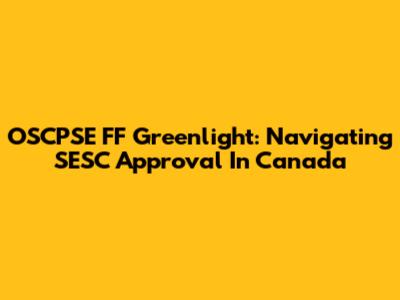 OSCPSE FF Greenlight: Navigating SESC Approval In Canada