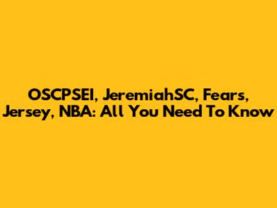 OSCPSEI, JeremiahSC, Fears, Jersey, NBA: All You Need To Know