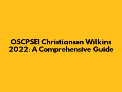 OSCPSEI Christiansen Wilkins 2022: A Comprehensive Guide