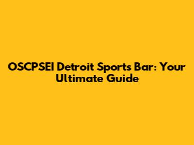 OSCPSEI Detroit Sports Bar: Your Ultimate Guide
