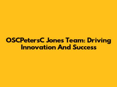 OSCPetersC Jones Team: Driving Innovation And Success