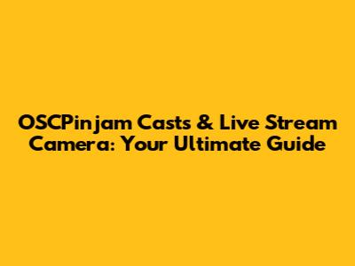 OSCPinjam Casts & Live Stream Camera: Your Ultimate Guide