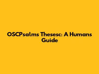 OSCPsalms Thesesc: A Human's Guide