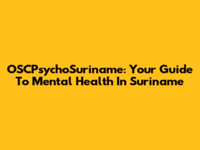 OSCPsychoSuriname: Your Guide To Mental Health In Suriname