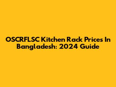OSCRFLSC Kitchen Rack Prices In Bangladesh: 2024 Guide