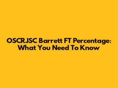 OSCRJSC Barrett FT Percentage: What You Need To Know
