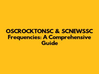 OSCROCKTONSC & SCNEWSSC Frequencies: A Comprehensive Guide