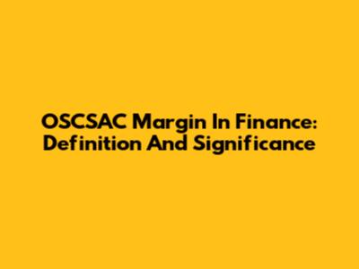 OSCSAC Margin In Finance: Definition And Significance