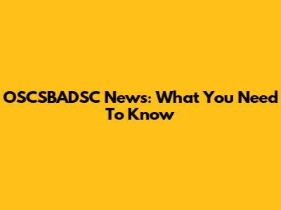 OSCSBADSC News: What You Need To Know