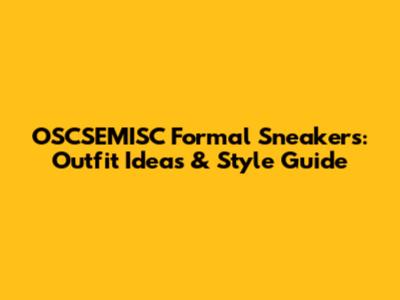 OSCSEMISC Formal Sneakers: Outfit Ideas & Style Guide