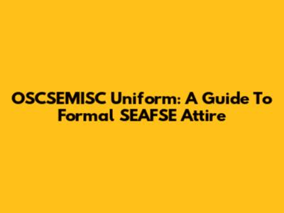 OSCSEMISC Uniform: A Guide To Formal SEAFSE Attire