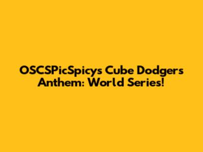 OSCSPicSpicy's Cube Dodgers Anthem: World Series!