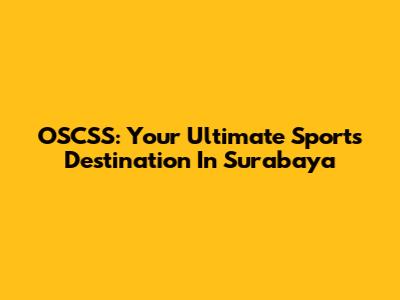 OSCSS: Your Ultimate Sports Destination In Surabaya