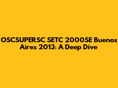 OSCSUPERSC SETC 2000SE Buenos Aires 2013: A Deep Dive