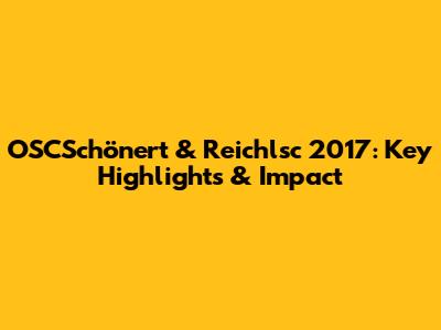 OSCSchönert & Reichlsc 2017: Key Highlights & Impact