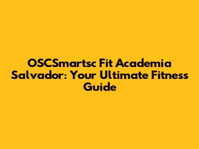 OSCSmartsc Fit Academia Salvador: Your Ultimate Fitness Guide