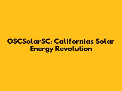 OSCSolarSC: California's Solar Energy Revolution