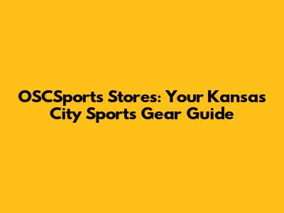 OSCSports Stores: Your Kansas City Sports Gear Guide