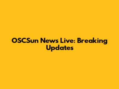 OSCSun News Live: Breaking Updates