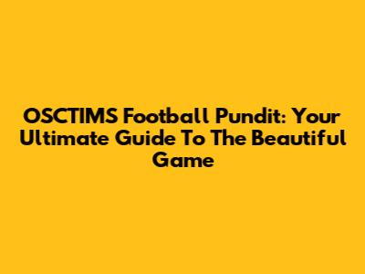 OSCTIMS Football Pundit: Your Ultimate Guide To The Beautiful Game