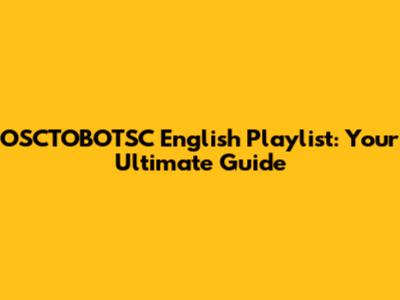 OSCTOBOTSC English Playlist: Your Ultimate Guide