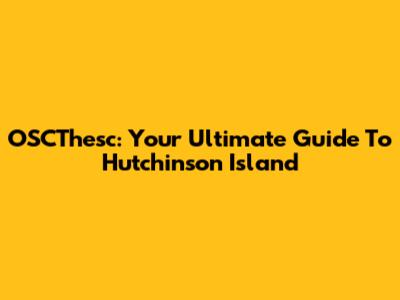 OSCThesc: Your Ultimate Guide To Hutchinson Island