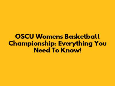 OSCU Women's Basketball Championship: Everything You Need To Know!