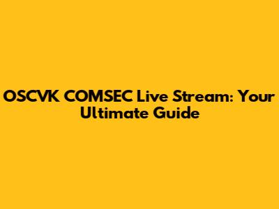OSCVK COMSEC Live Stream: Your Ultimate Guide