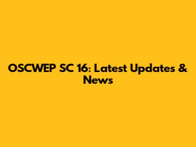 OSCWEP SC 16: Latest Updates & News
