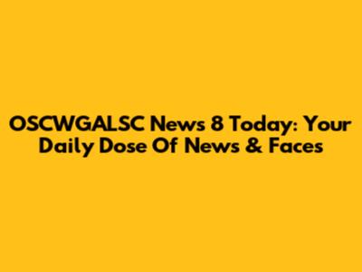 OSCWGALSC News 8 Today: Your Daily Dose Of News & Faces