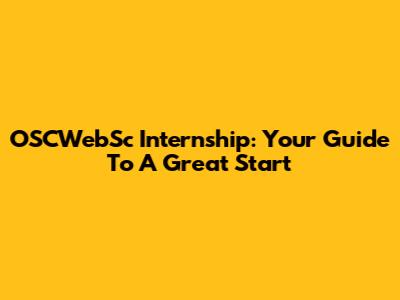 OSCWebSc Internship: Your Guide To A Great Start
