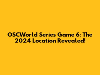 OSCWorld Series Game 6: The 2024 Location Revealed!