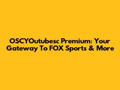 OSCYOutubesc Premium: Your Gateway To FOX Sports & More