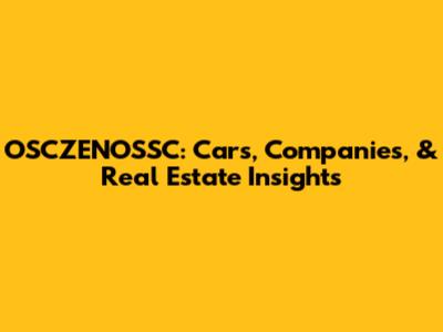 OSCZENOSSC: Cars, Companies, & Real Estate Insights
