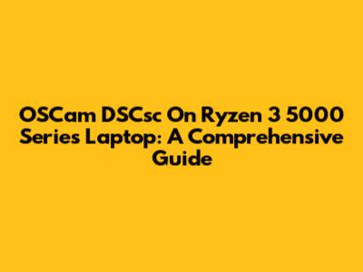 OSCam DSCsc On Ryzen 3 5000 Series Laptop: A Comprehensive Guide