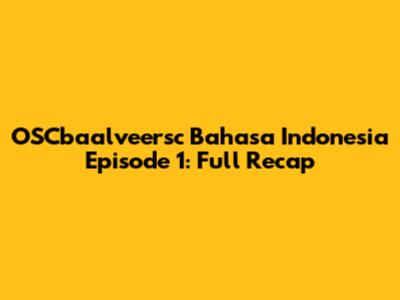 OSCbaalveersc Bahasa Indonesia Episode 1: Full Recap