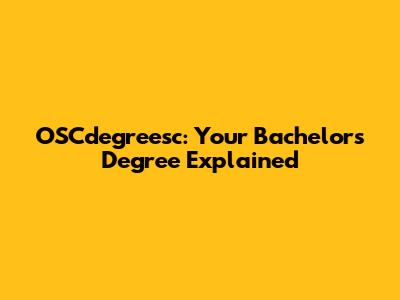 OSCdegreesc: Your Bachelor's Degree Explained