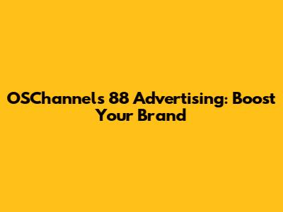OSChannels 88 Advertising: Boost Your Brand