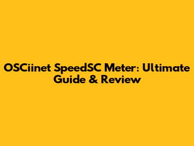 OSCiinet SpeedSC Meter: Ultimate Guide & Review