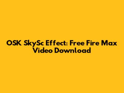 OSK SkySc Effect: Free Fire Max Video Download