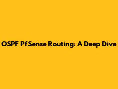 OSPF PfSense Routing: A Deep Dive