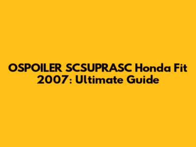 OSPOILER SCSUPRASC Honda Fit 2007: Ultimate Guide