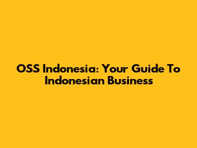 OSS Indonesia: Your Guide To Indonesian Business