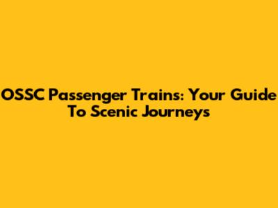 OSSC Passenger Trains: Your Guide To Scenic Journeys