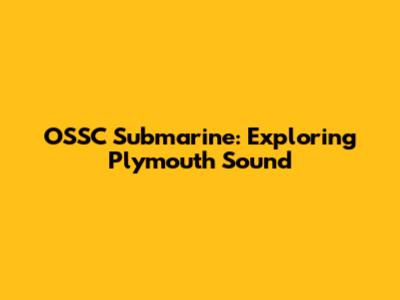 OSSC Submarine: Exploring Plymouth Sound
