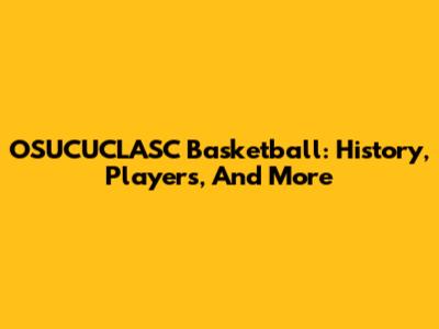 OSUCUCLASC Basketball: History, Players, And More