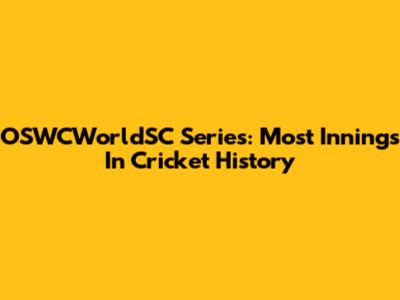 OSWCWorldSC Series: Most Innings In Cricket History