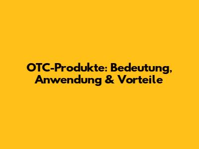 OTC-Produkte: Bedeutung, Anwendung & Vorteile