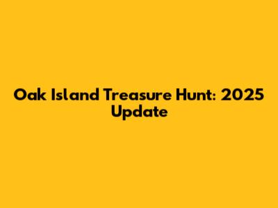 Oak Island Treasure Hunt: 2025 Update