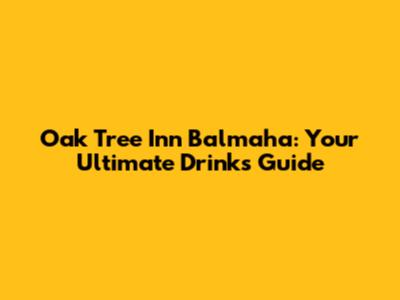 Oak Tree Inn Balmaha: Your Ultimate Drinks Guide